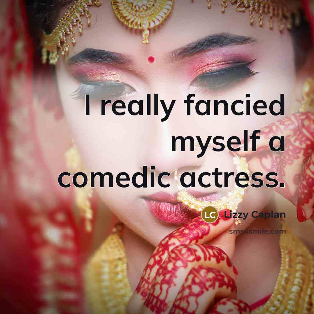 “I really fancied myself a comedic actress.…” quote by Lizzy Caplan