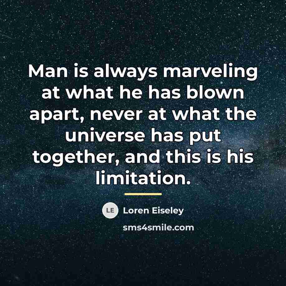 “Man is always marveling at what he has blown apart,…” quote by Loren Eiseley