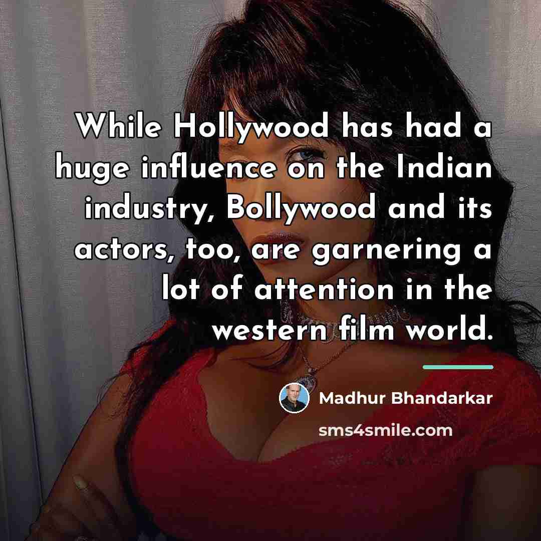“While Hollywood has had a huge influence on the Indian…” quote by Madhur Bhandarkar