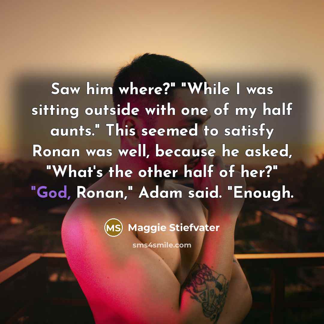 “Saw him where?" "While I was sitting outside with one…” quote by Maggie Stiefvater