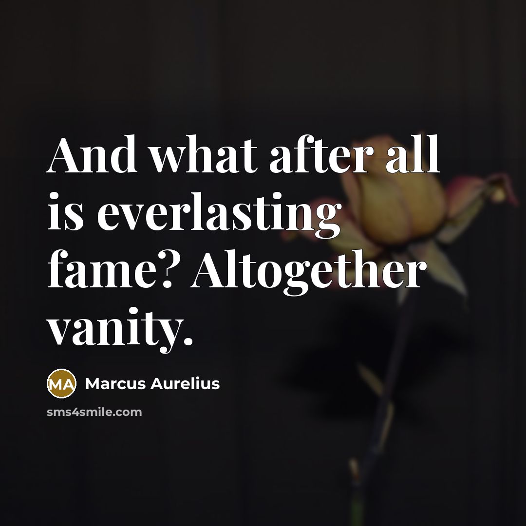 “And what after all is everlasting fame? Altogether vanity.…” quote by Marcus Aurelius