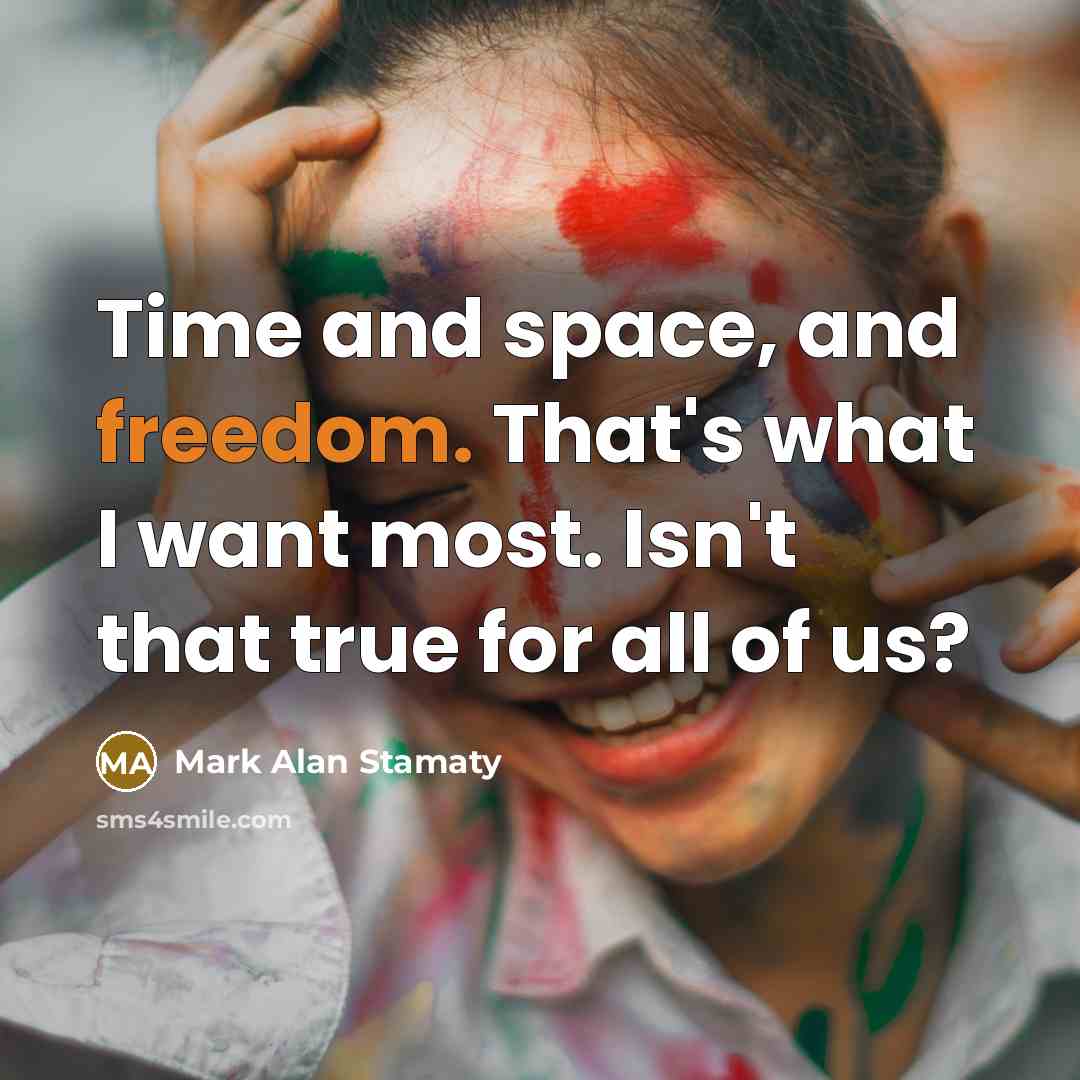 “Time and space, and freedom. That's what I want most.…” quote by Mark Alan Stamaty