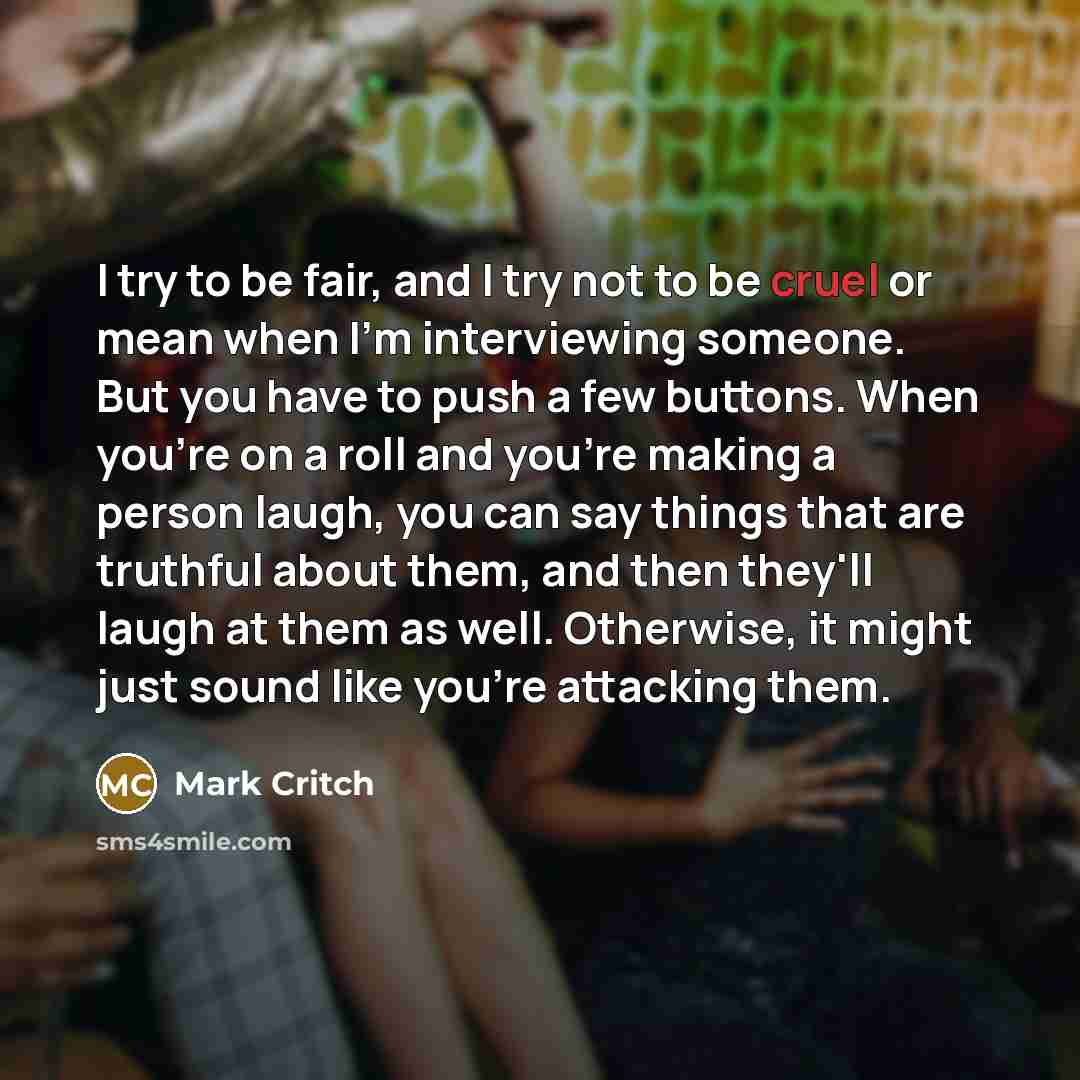 “I try to be fair, and I try not to…” quote by Mark Critch