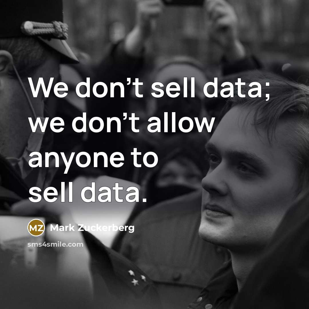 “We don't sell data; we don't allow anyone to sell…” quote by Mark Zuckerberg