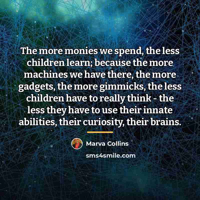 “The more monies we spend, the less children learn; because…” quote by Marva Collins
