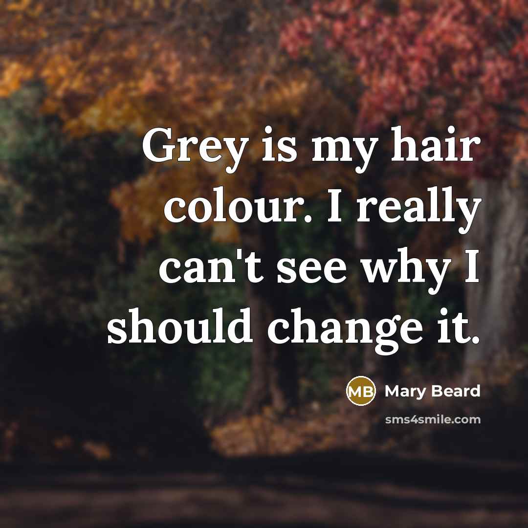 “Grey is my hair colour. I really can't see why…” quote by Mary Beard