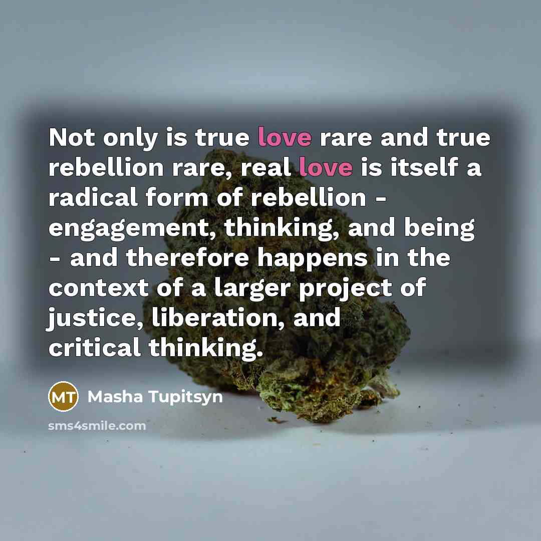“Not only is true love rare and true rebellion rare,…” quote by Masha Tupitsyn