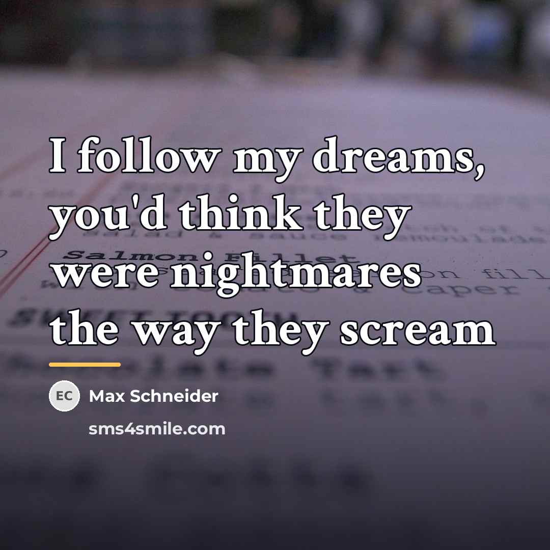 “I follow my dreams, you'd think they were nightmares the…” quote by Max Schneider
