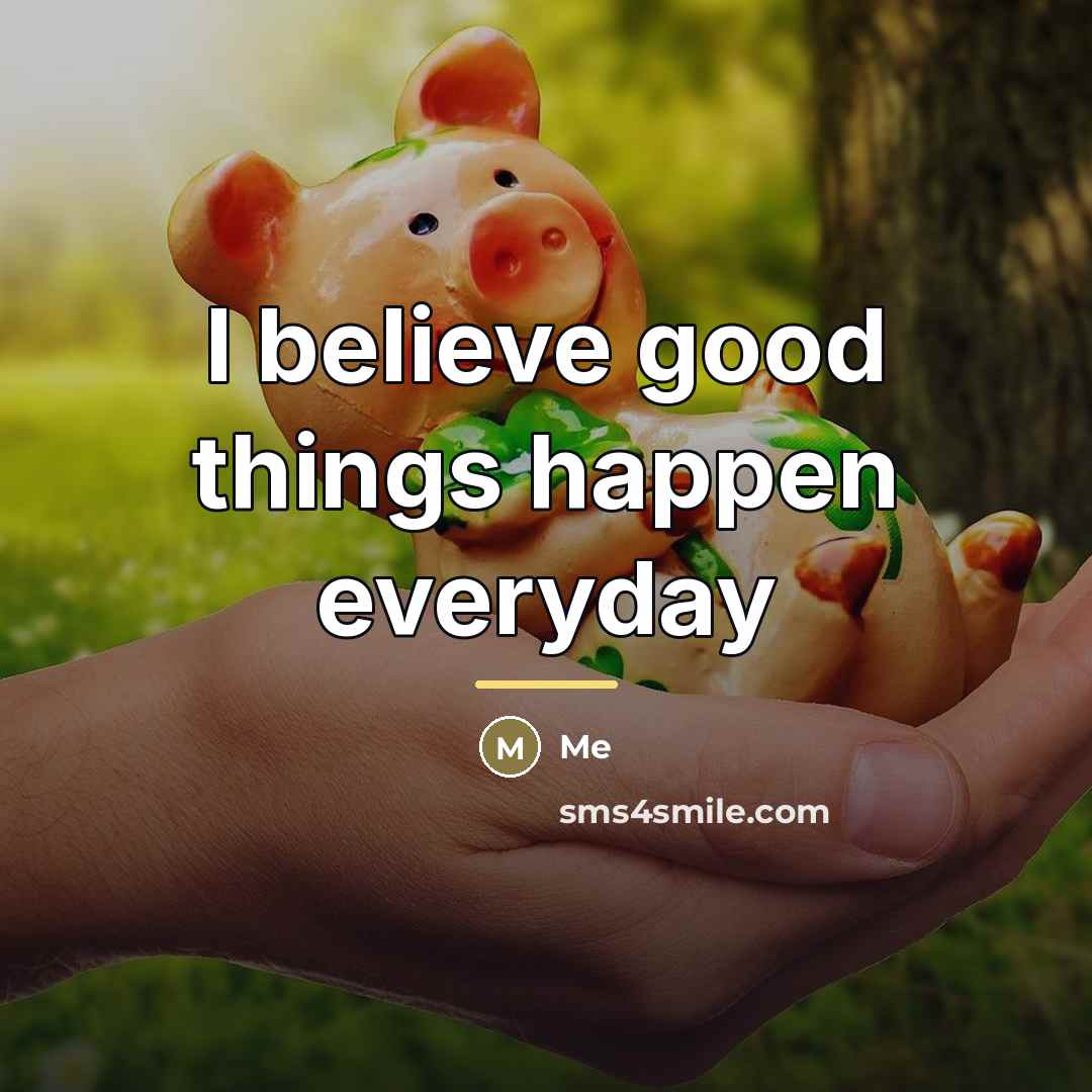 “I believe good things happen everyday…” quote by Me