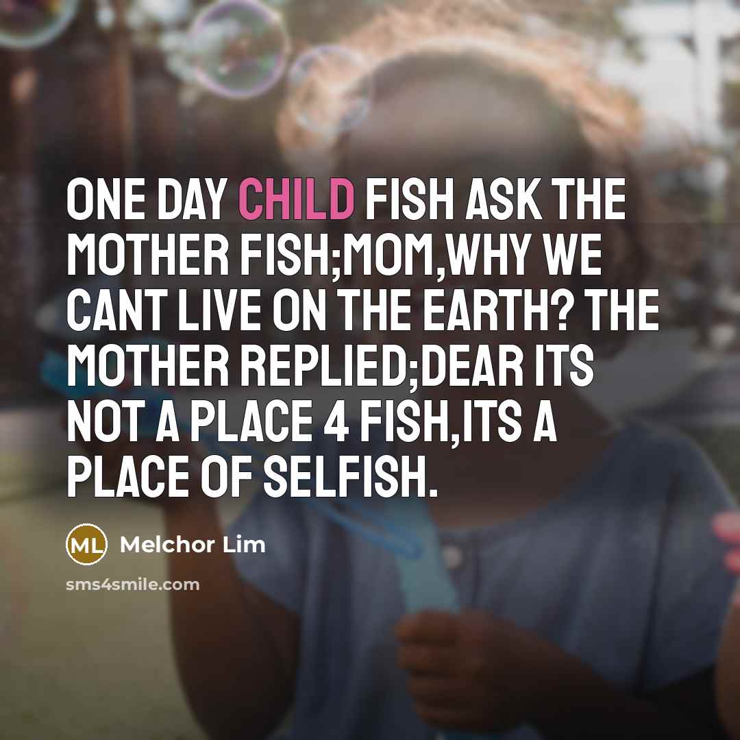 “0ne Day Child Fish Ask the M0ther Fish;M0m,Why We Cant…” quote by Melchor Lim