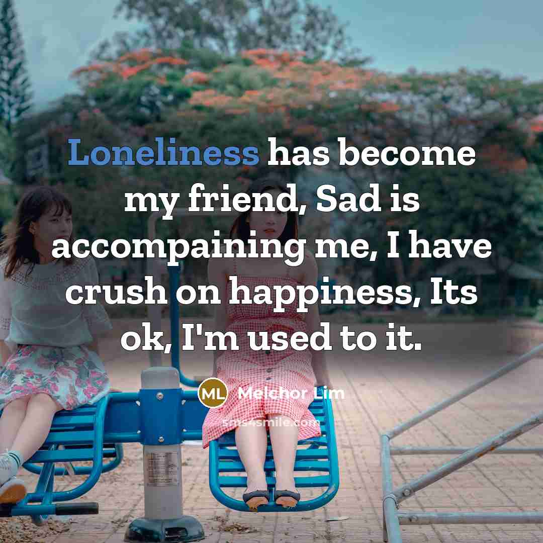 “Loneliness has become my friend, Sad is accompaining me, I…” quote by Melchor Lim