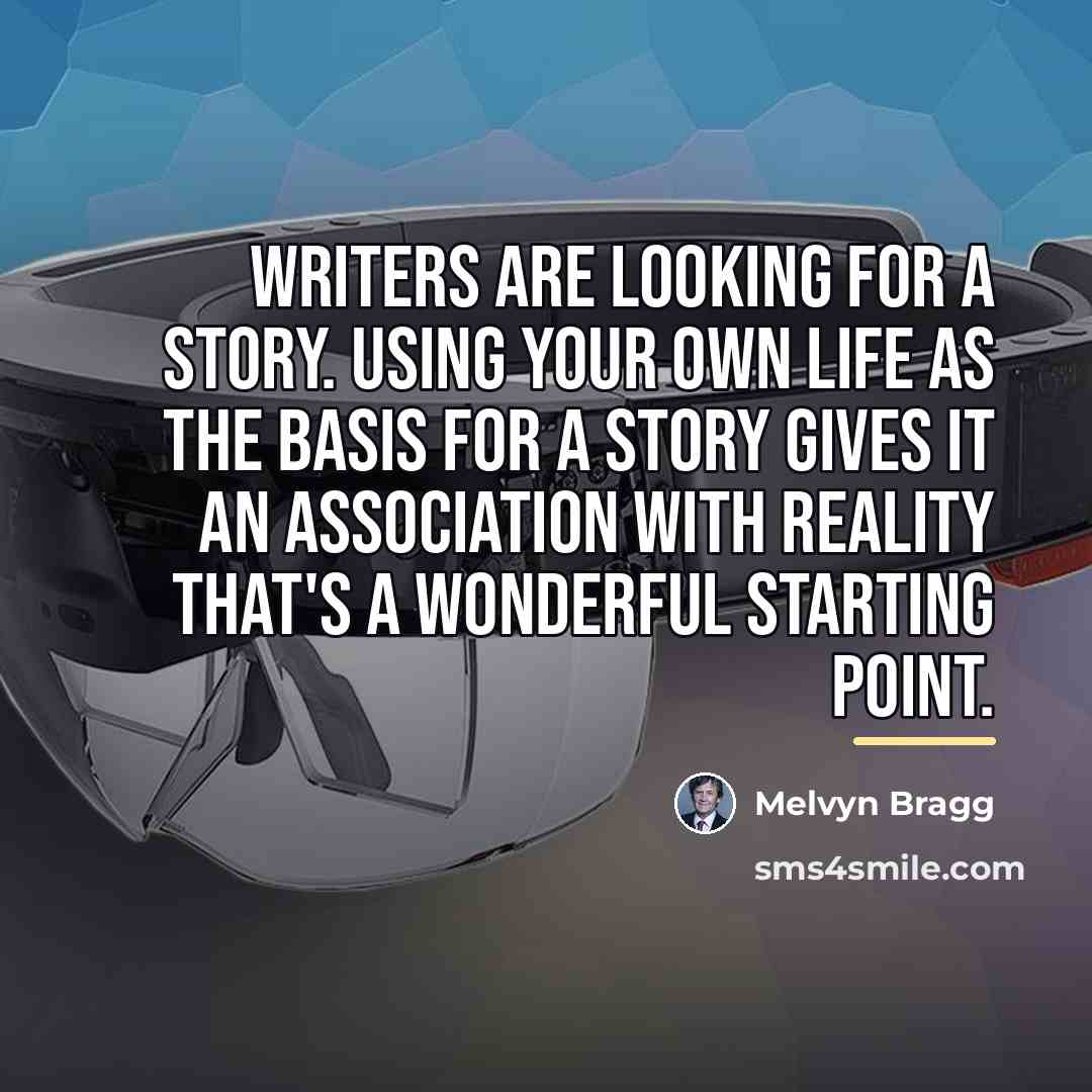 “Writers are looking for a story. Using your own life…” quote by Melvyn Bragg