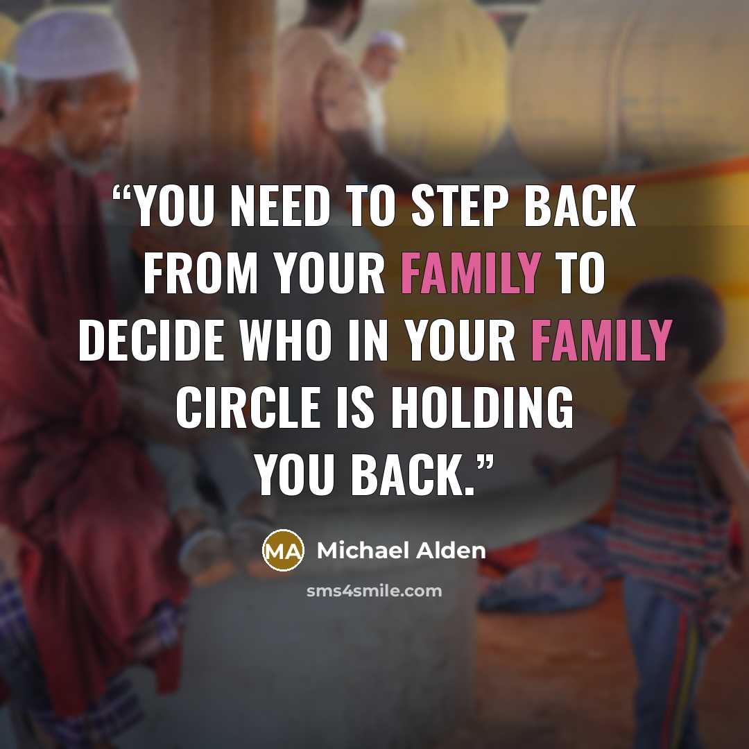 “You need to step back from your family to decide who in your family circle is holding you back.” quote by Michael Alden