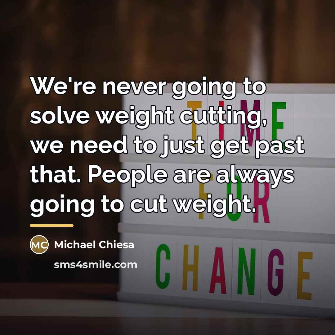 “We're never going to solve weight cutting, we need to…” quote by Michael Chiesa