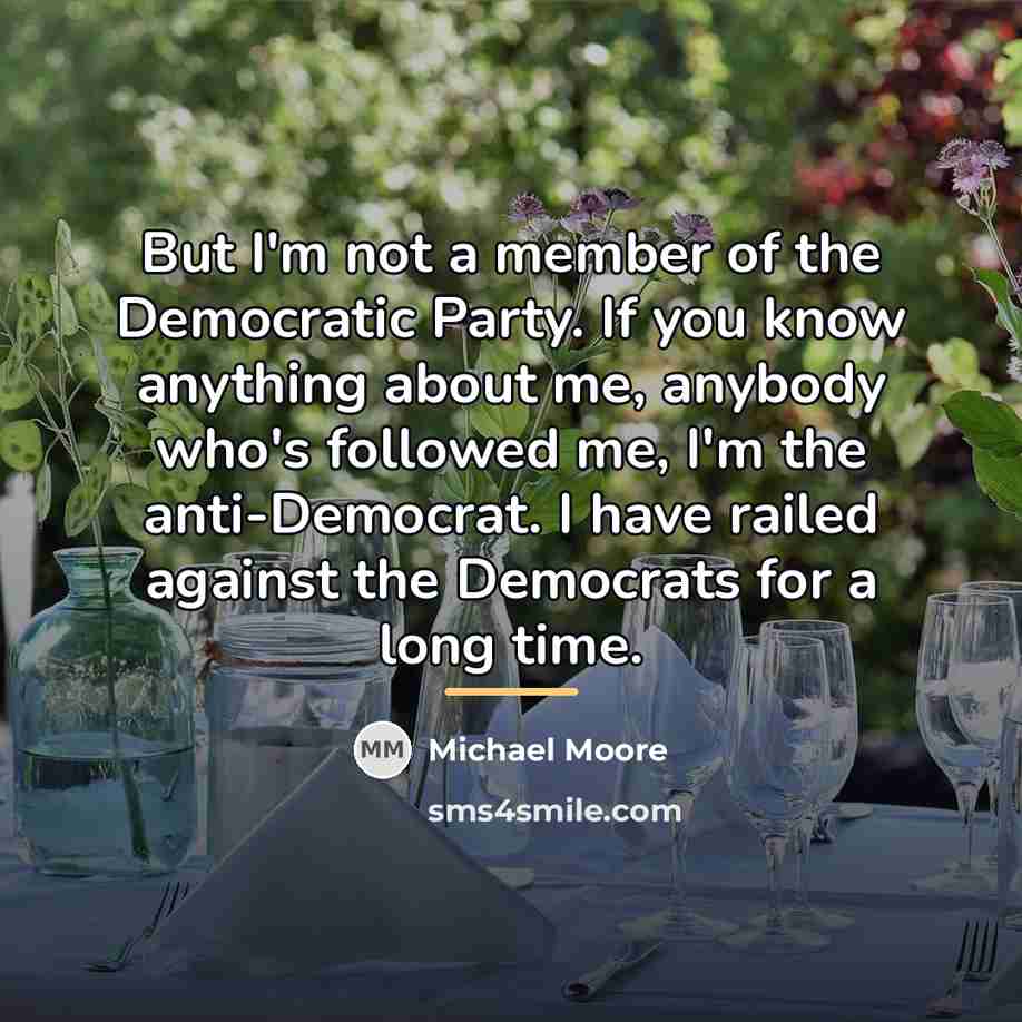 “But I'm not a member of the Democratic Party. If…” quote by Michael Moore