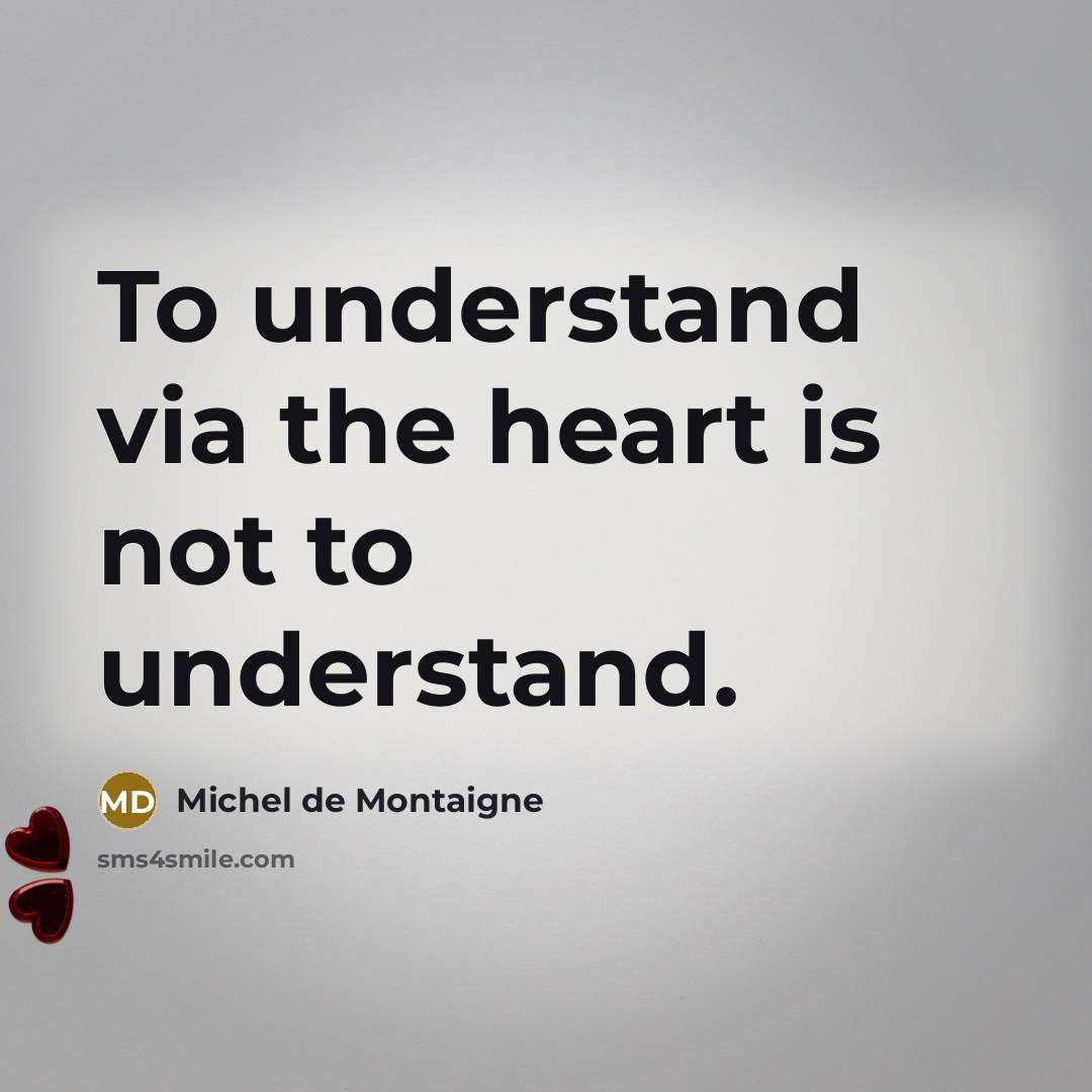 “To understand via the heart is not to understand.…” quote by Michel de Montaigne