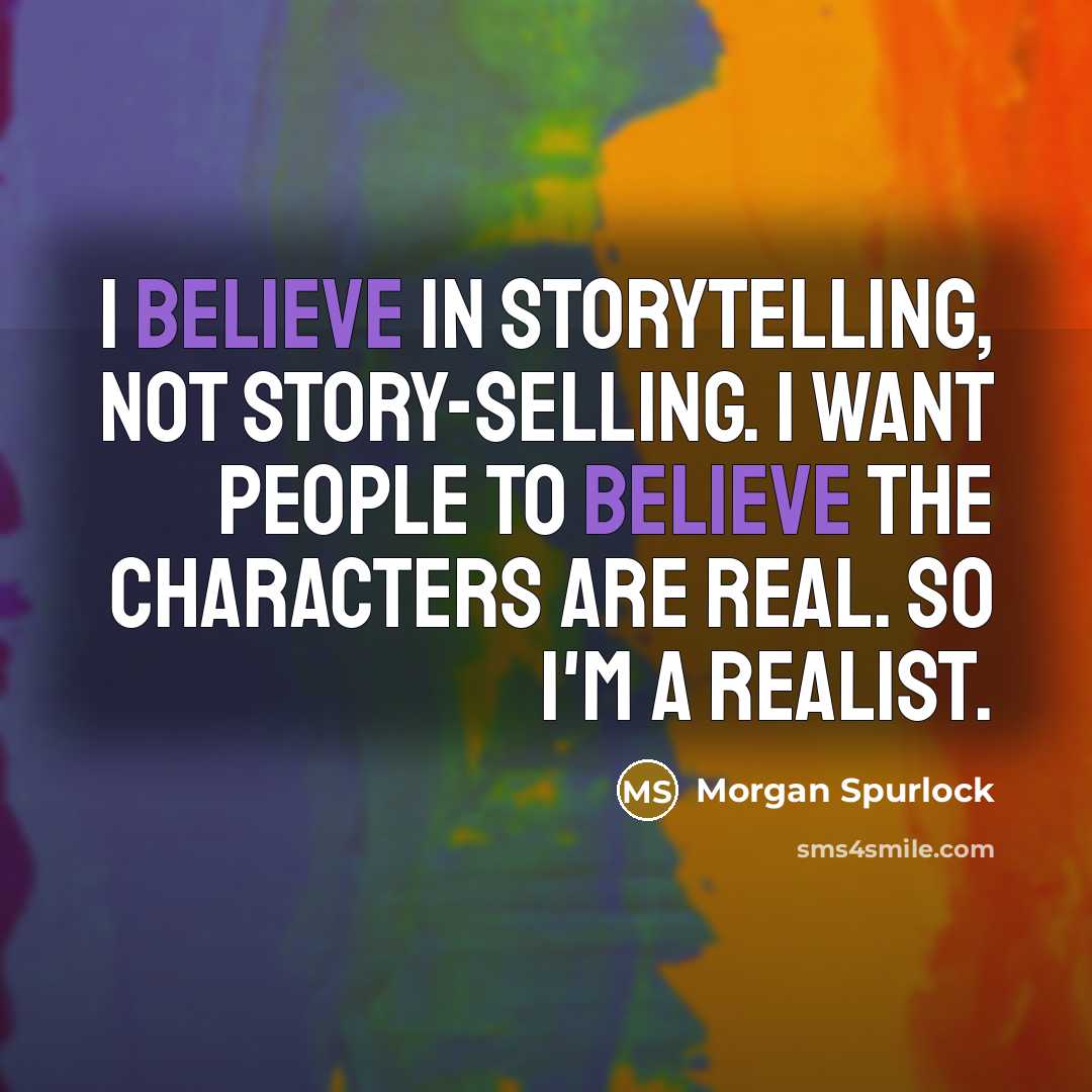 “I believe in storytelling, not story-selling. I want people to…” quote by Morgan Spurlock