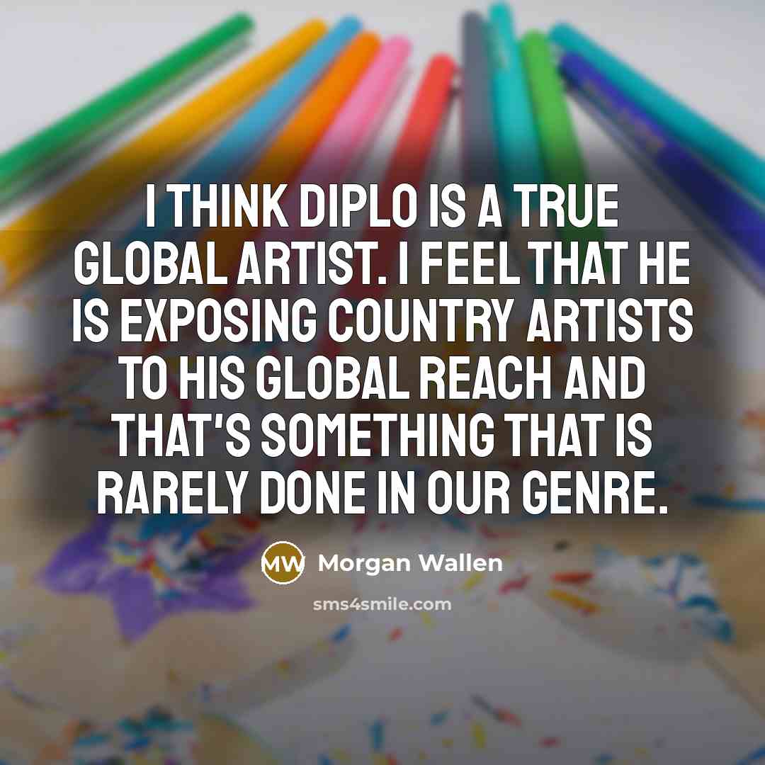“I think Diplo is a true global artist. I feel…” quote by Morgan Wallen