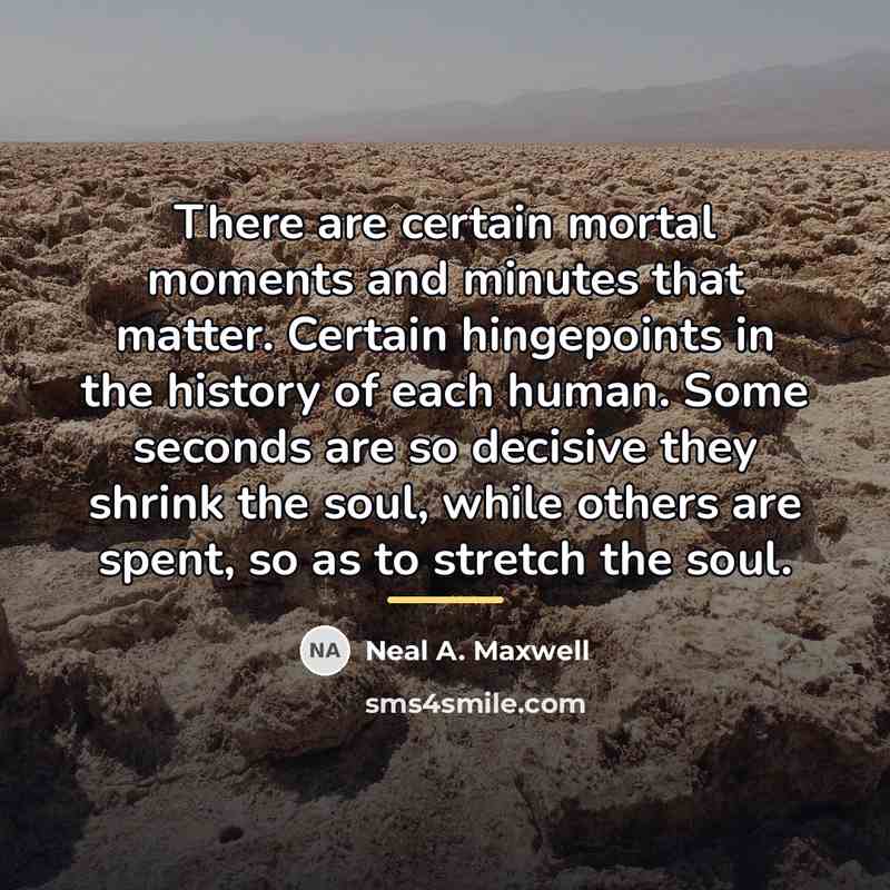 “There are certain mortal moments and minutes that matter. Certain…” quote by Neal A. Maxwell