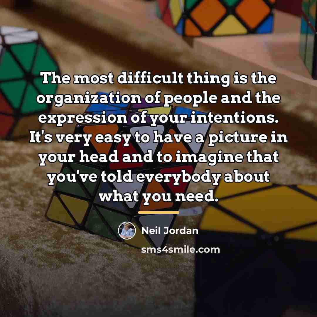 “The most difficult thing is the organization of people and…” quote by Neil Jordan