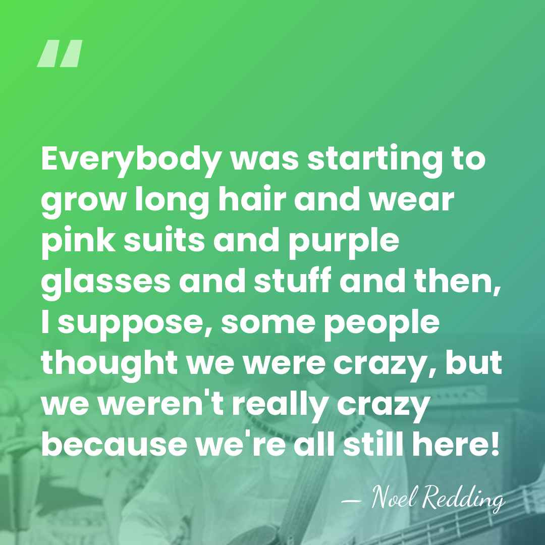 Everybody was starting to grow long hair and wear pink suits and&hellip; - Noel Redding