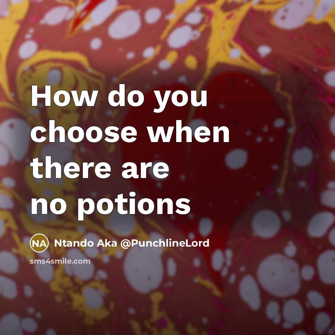 “How do you choose when there are no potions…” quote by Ntando Aka @PunchlineLord