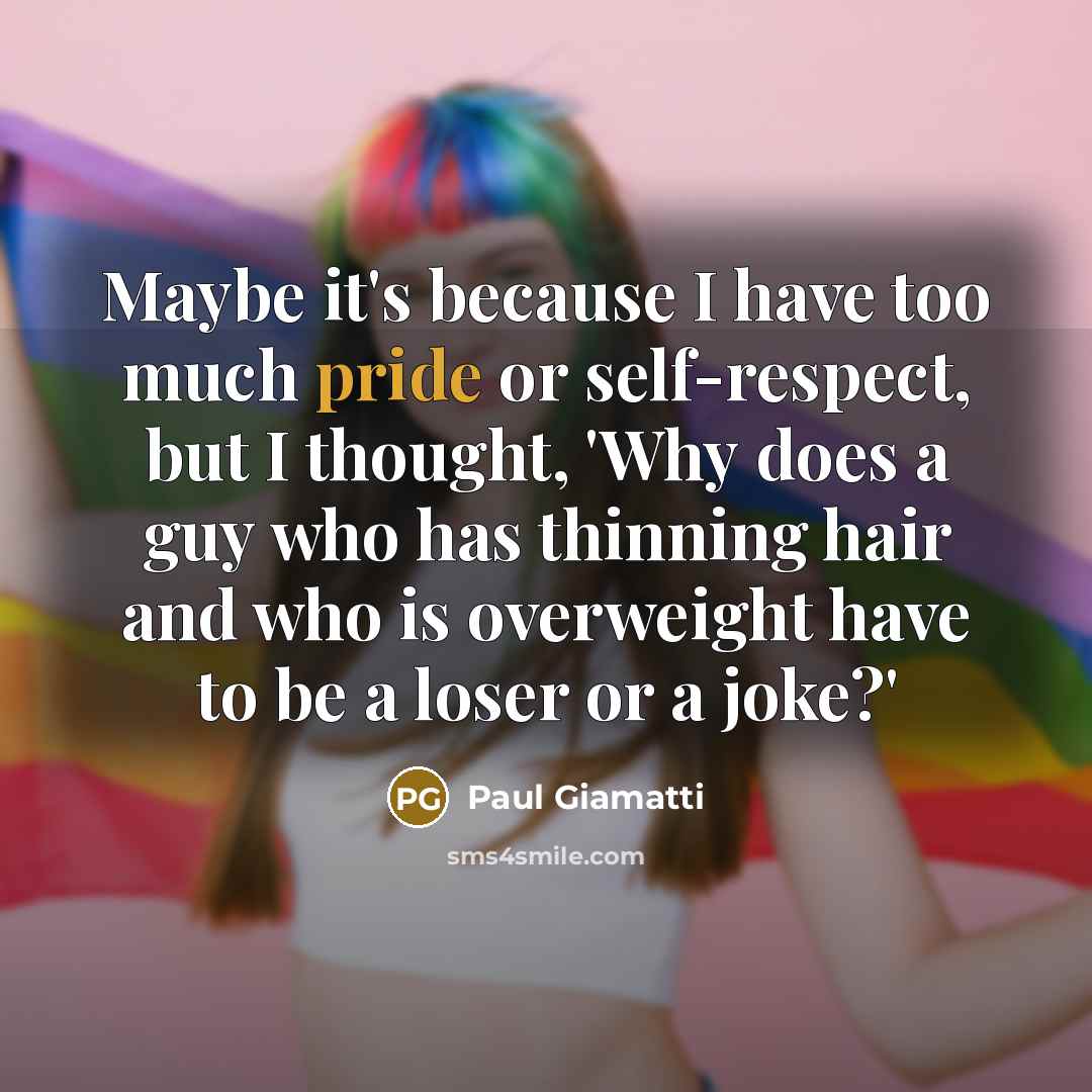 “Maybe it's because I have too much pride or self-respect,…” quote by Paul Giamatti