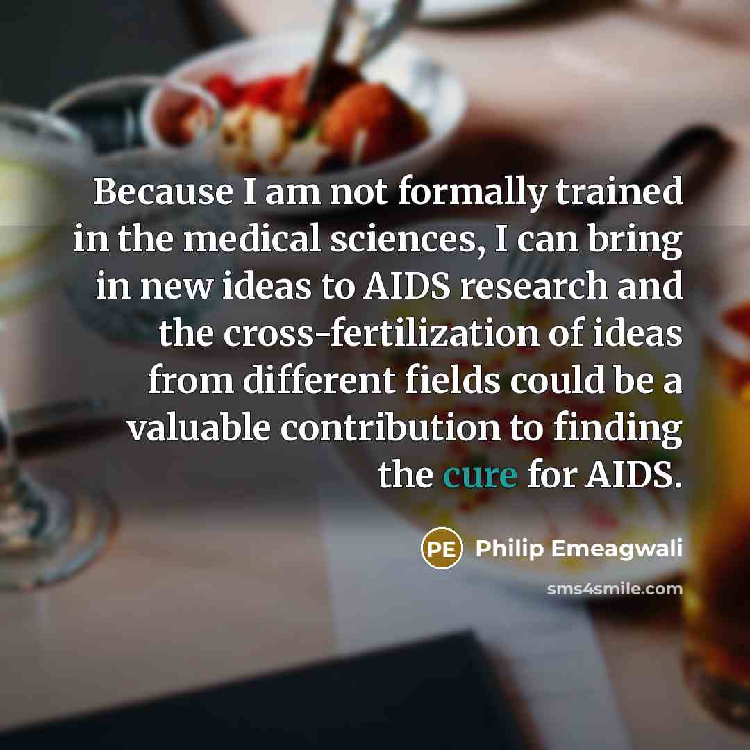“Because I am not formally trained in the medical sciences,…” quote by Philip Emeagwali