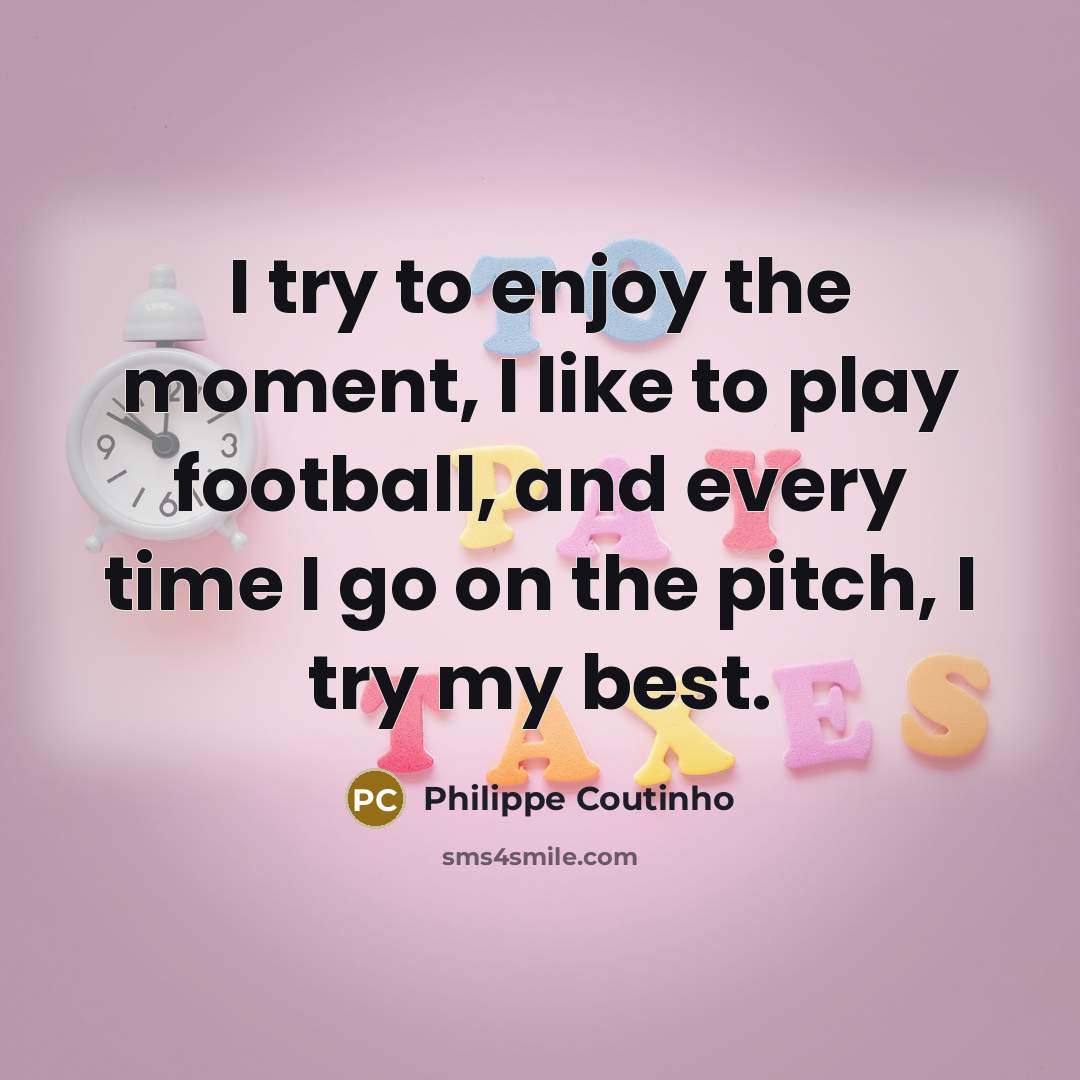 “I try to enjoy the moment, I like to play…” quote by Philippe Coutinho
