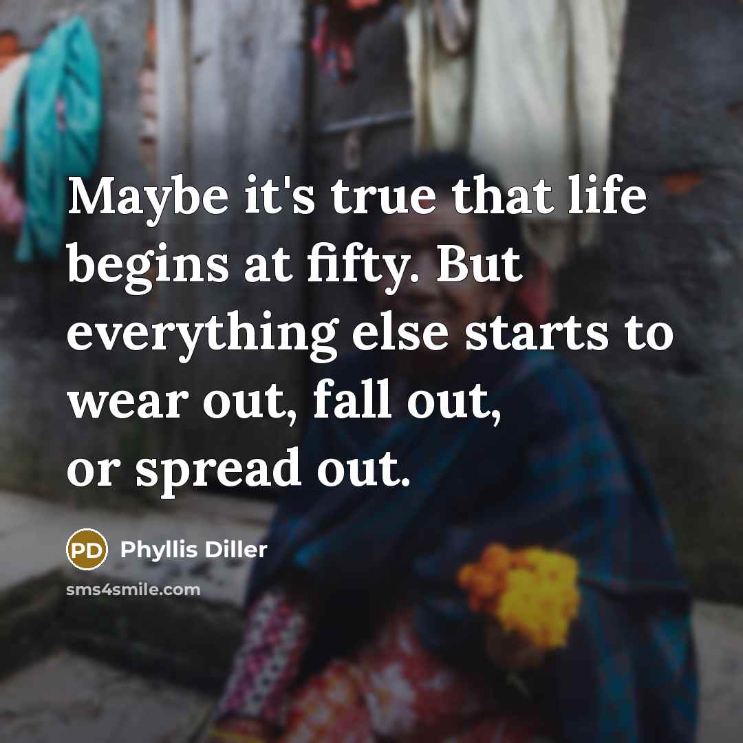 “Maybe it's true that life begins at fifty. But everything…” quote by Phyllis Diller