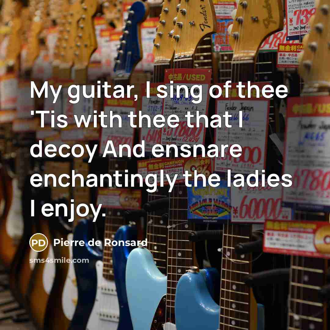 “My guitar, I sing of thee 'Tis with thee that…” quote by Pierre de Ronsard