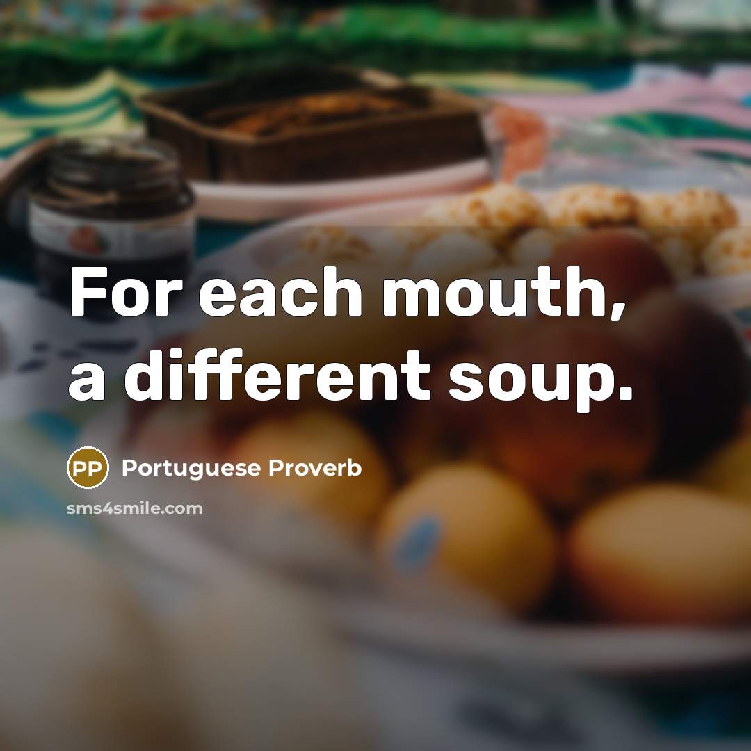 “For each mouth, a different soup.” quote by Portuguese Proverb
