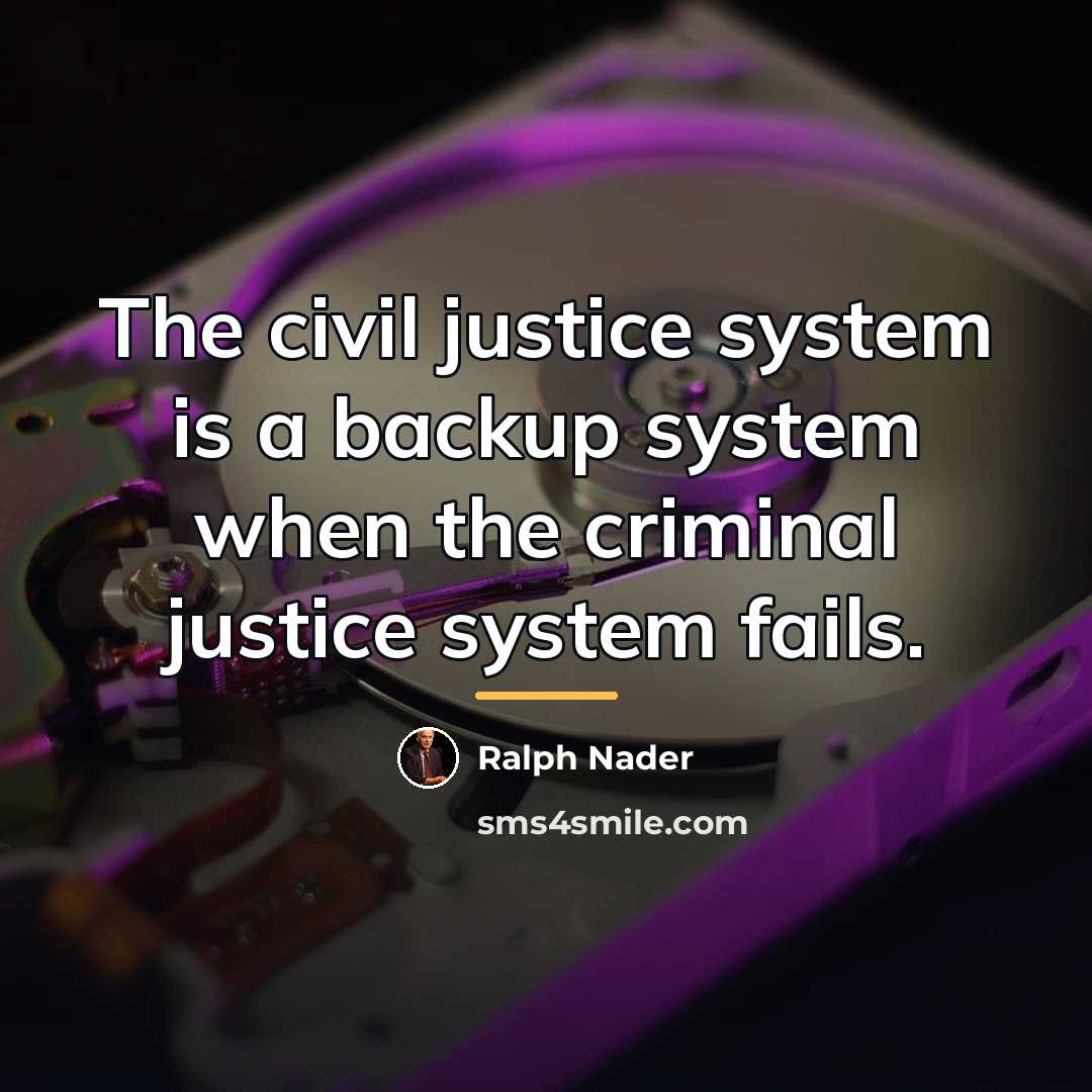“The civil justice system is a backup system when the…” quote by Ralph Nader