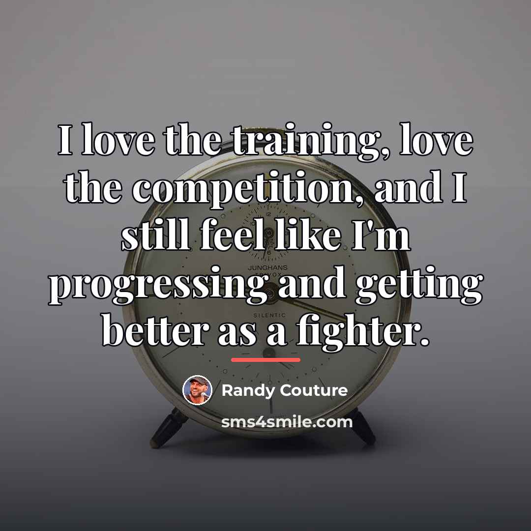 “I love the training, love the competition, and I still…” quote by Randy Couture