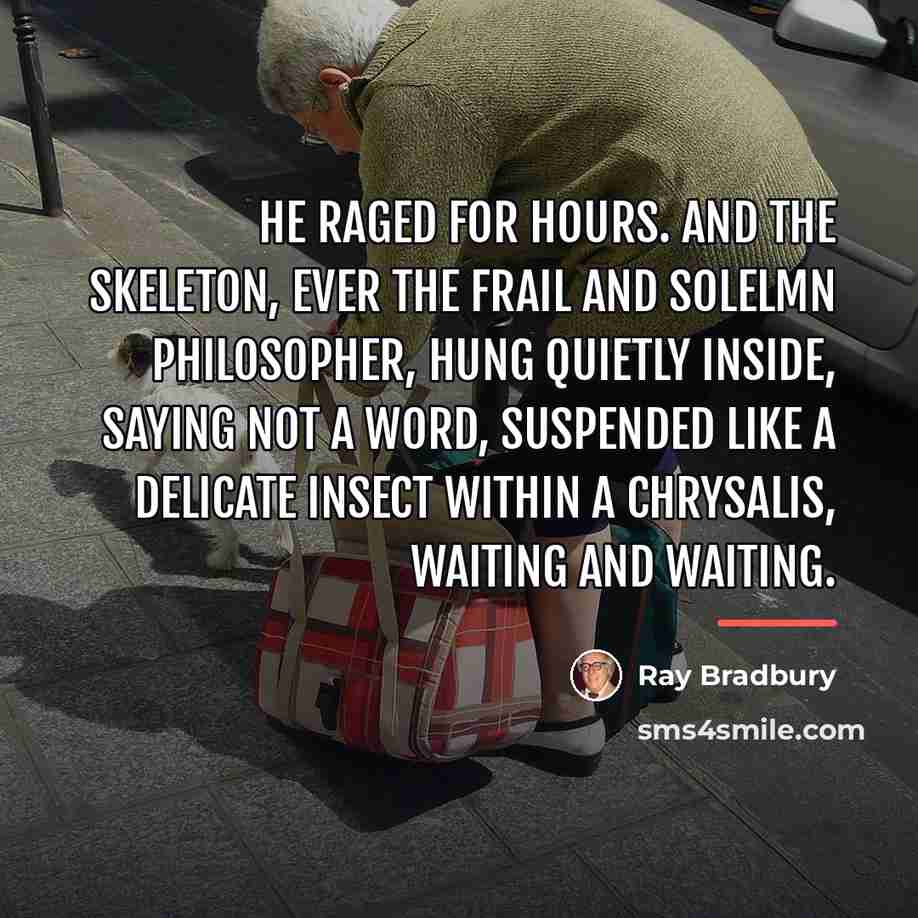 “He raged for hours. And the skeleton, ever the frail…” quote by Ray Bradbury