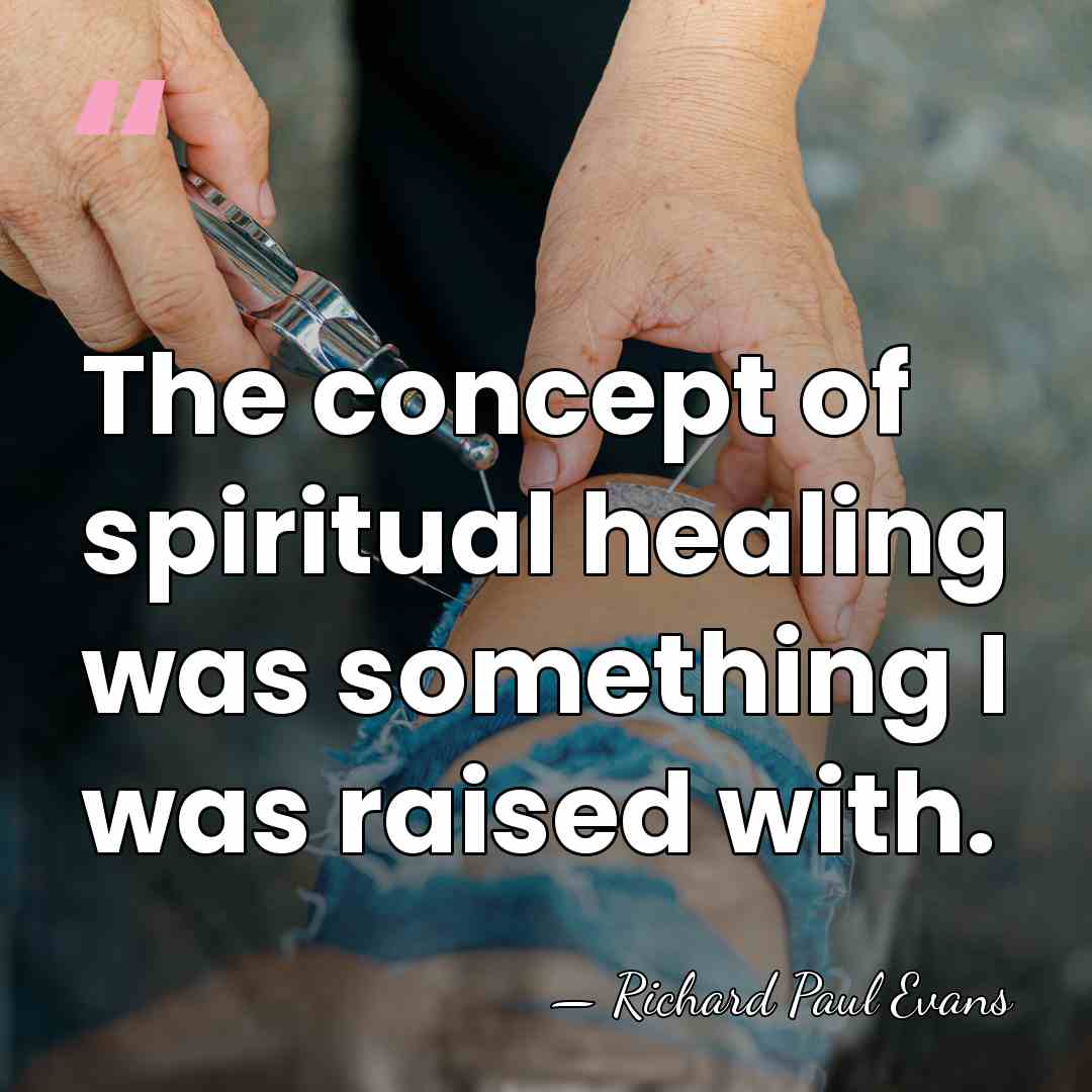 The concept of spiritual healing was something I was raised with. - Richard Paul Evans