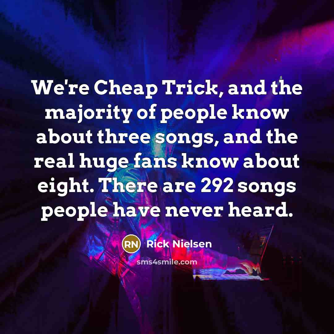 “We're Cheap Trick, and the majority of people know about…” quote by Rick Nielsen