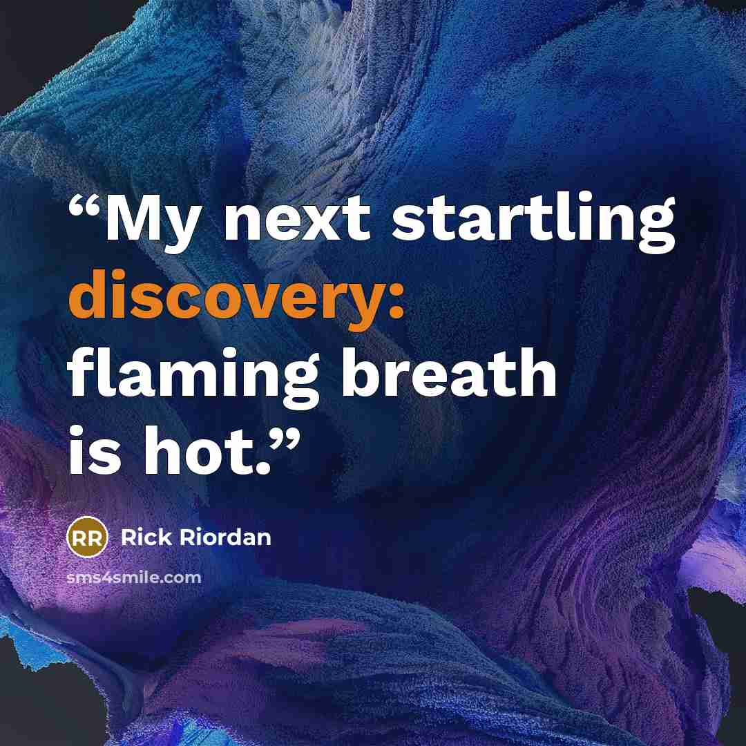 “My next startling discovery: flaming breath is hot.” quote by Rick Riordan