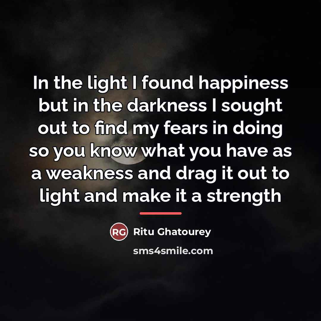 “In the light I found happiness but in the darkness…” quote by Ritu Ghatourey