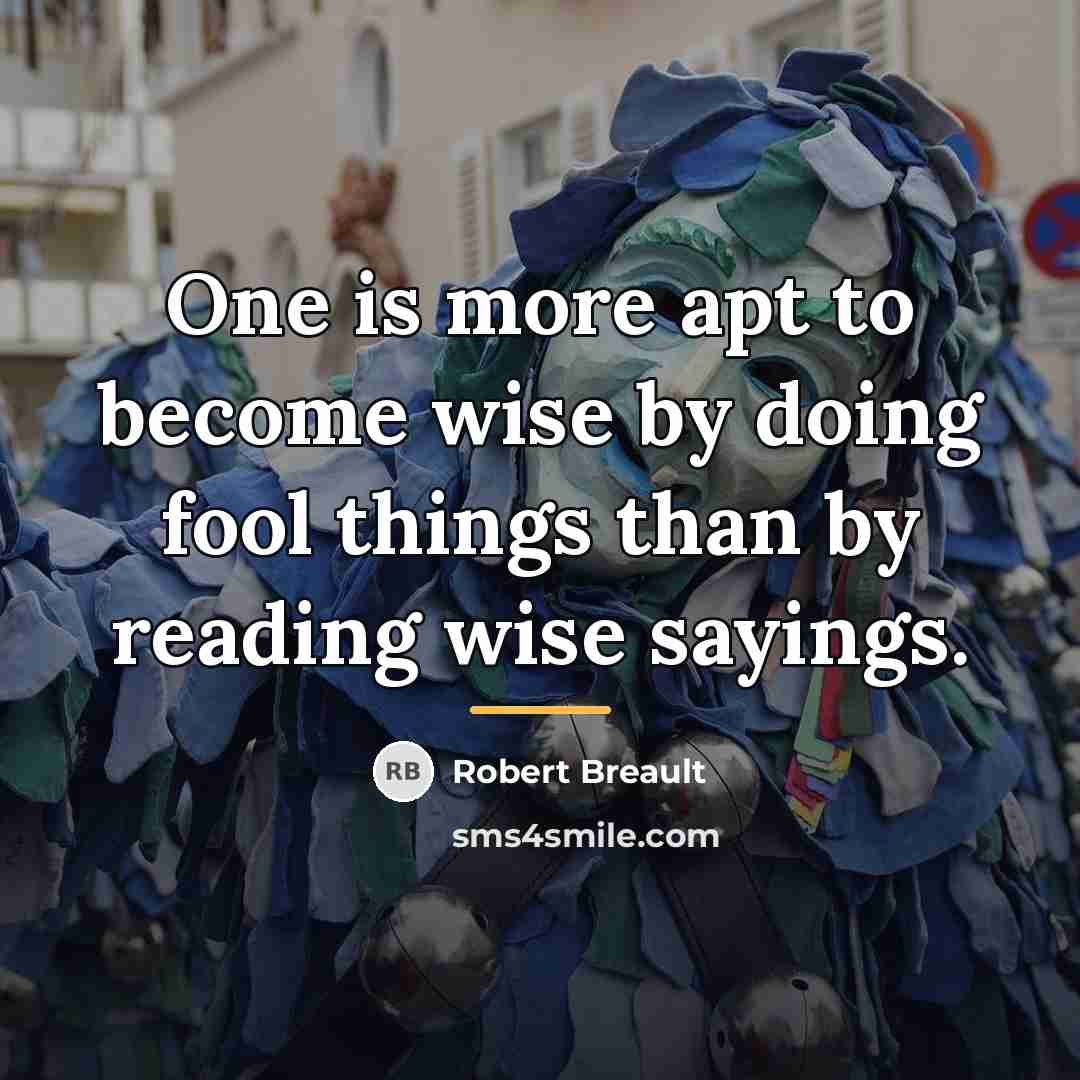 “One is more apt to become wise by doing fool…” quote by Robert Breault