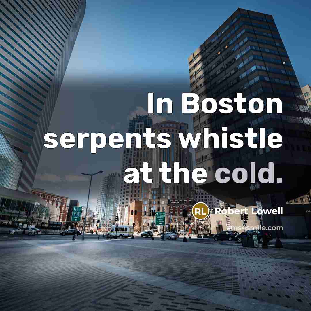 “In Boston serpents whistle at the cold.…” quote by Robert Lowell