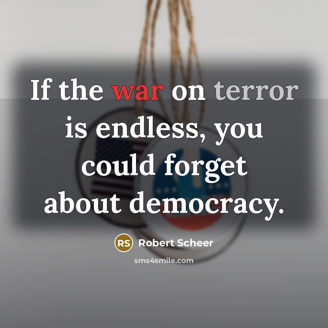 “If the war on terror is endless, you could forget…” quote by Robert Scheer