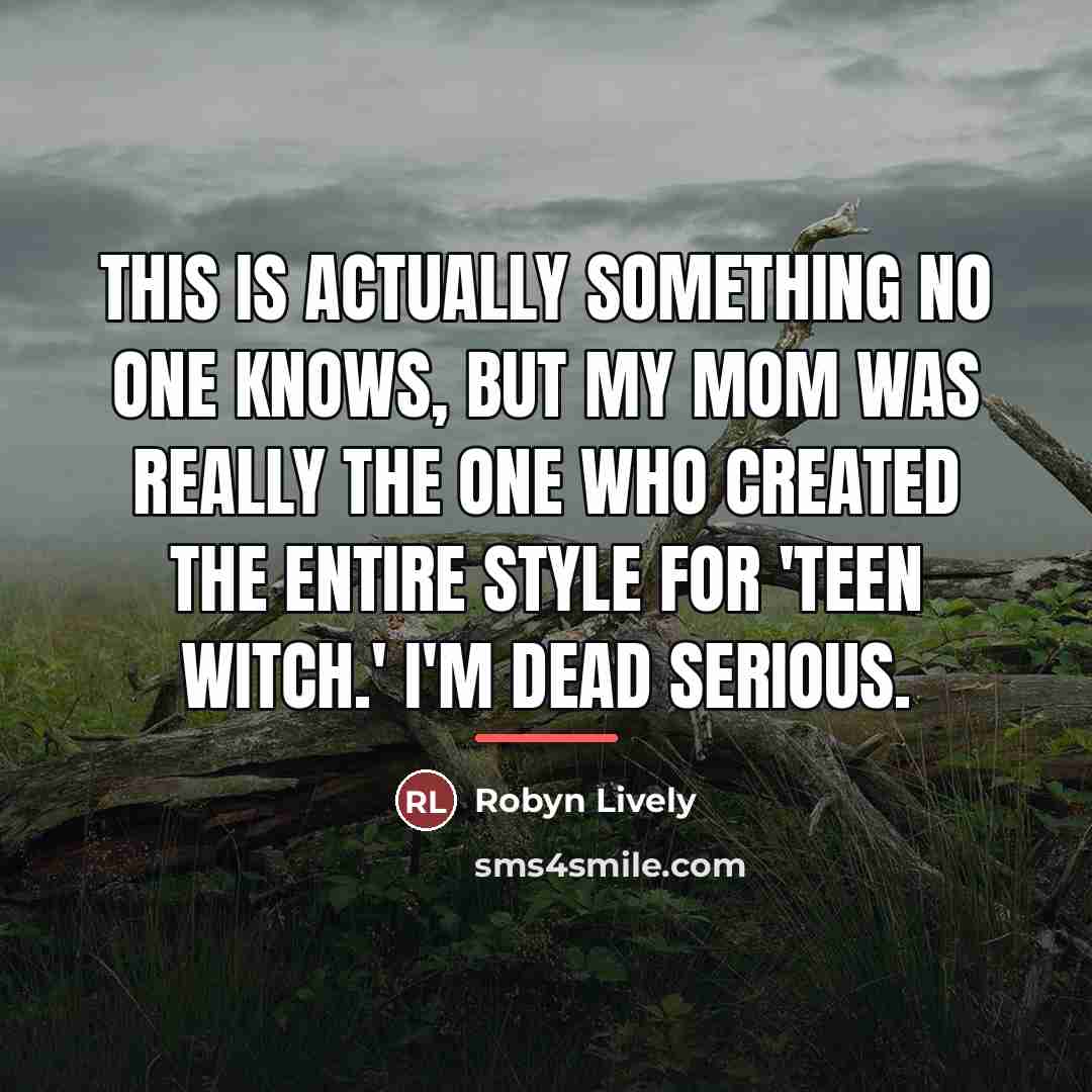 “This is actually something no one knows, but my mom…” quote by Robyn Lively