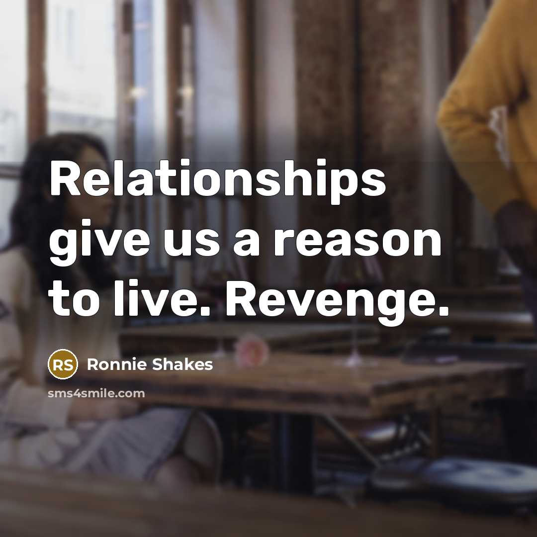 “Relationships give us a reason to live. Revenge.…” quote by Ronnie Shakes