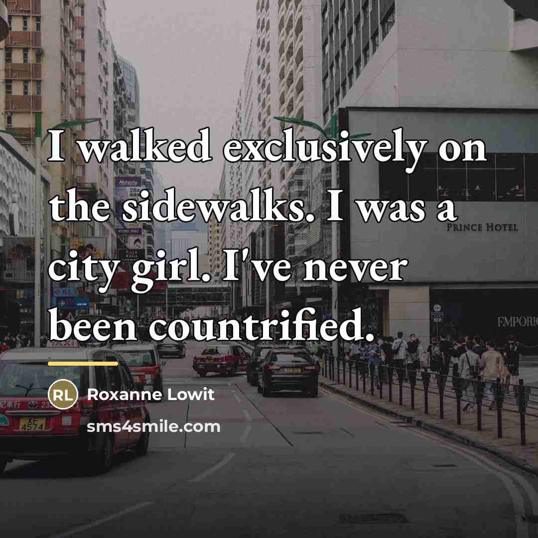 “I walked exclusively on the sidewalks. I was a city…” quote by Roxanne Lowit