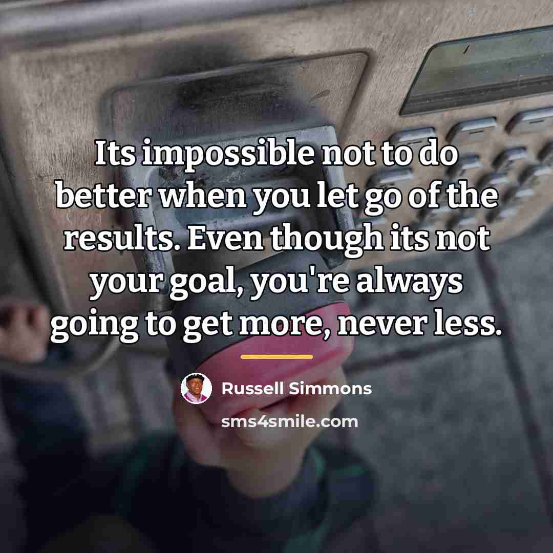 “Its impossible not to do better when you let go…” quote by Russell Simmons