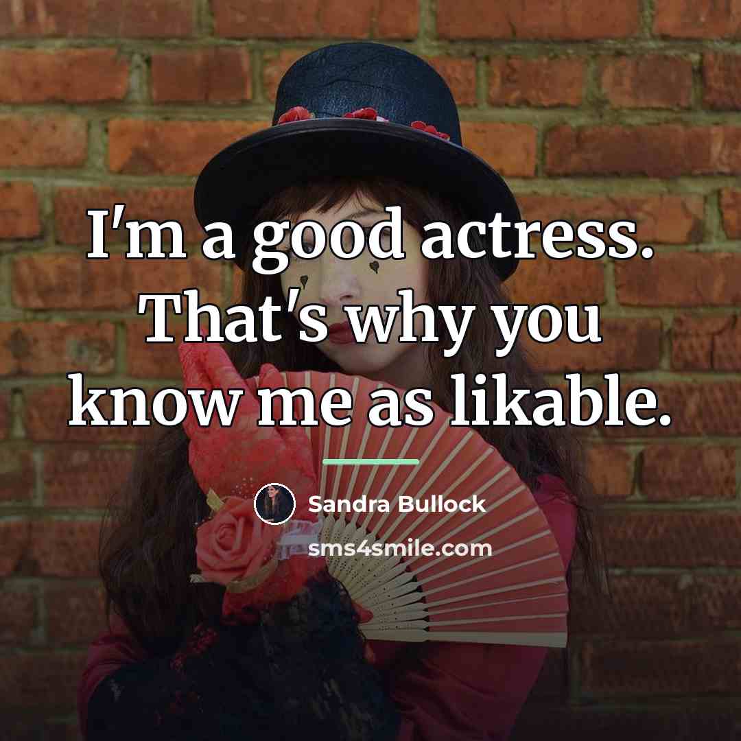 “I'm a good actress. That's why you know me as…” quote by Sandra Bullock