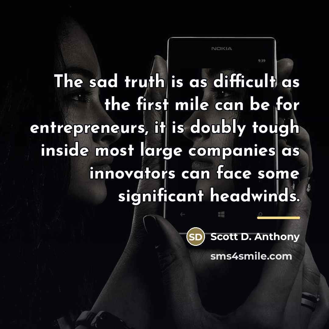 “The sad truth is as difficult as the first mile…” quote by Scott D. Anthony