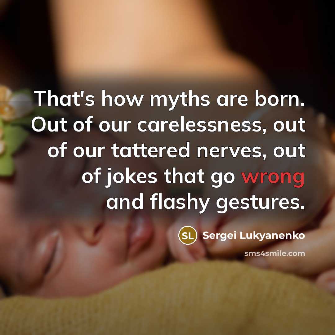 “That's how myths are born. Out of our carelessness, out…” quote by Sergei Lukyanenko