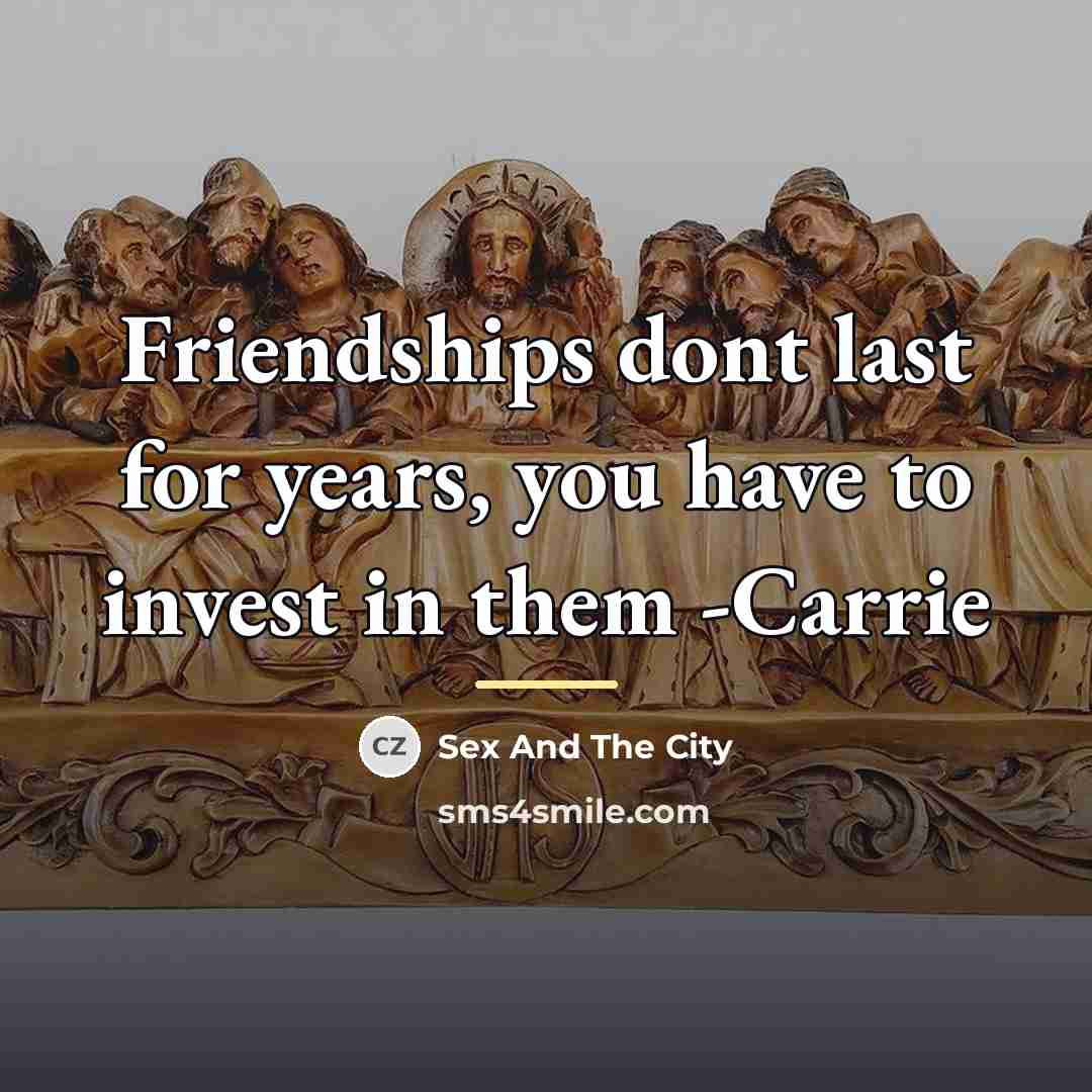 “Friendships dont last for years, you have to invest in…” quote by Sex And The City